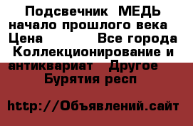 Подсвечник  МЕДЬ начало прошлого века › Цена ­ 1 500 - Все города Коллекционирование и антиквариат » Другое   . Бурятия респ.